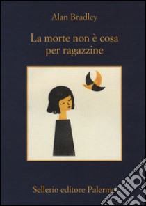 La morte non è cosa per ragazzine libro di Bradley Alan