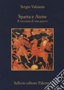 Sparta e Atene. Il racconto di una guerra libro di Valzania Sergio