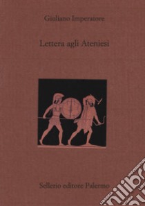 Lettera agli ateniesi. Testo greco a fronte libro di Giuliano l'Apostata; Fai P. (cur.)