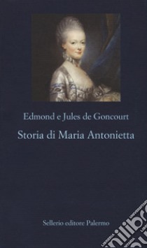 Storia di Maria Antonietta libro di Goncourt Edmond de; Goncourt Jules de; Sgorbati Bosi F. (cur.)