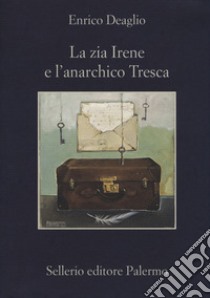 La zia Irene e l'anarchico Tresca libro di Deaglio Enrico