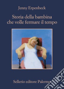 Storia della bambina che volle fermare il tempo libro di Erpenbeck Jenny