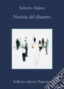 Notizia del disastro libro di Alajmo Roberto