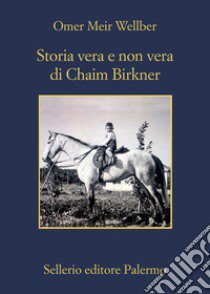 Storia vera e non vera di Chaim Birkner libro di Wellber Omer Meir