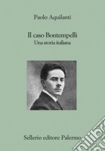 Il caso Bontempelli. Una storia italiana libro di Aquilanti Paolo