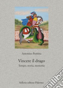 Vincere il drago. Tempo, storia, memoria libro di Buttitta Antonino; Buttitta E. (cur.)