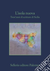 L'isola nuova. Trent'anni di scritture di Sicilia libro di Savatteri G. (cur.)