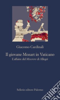 Il giovane Mozart in Vaticano. L'affaire del Miserere di Allegri libro di Cardinali Giacomo