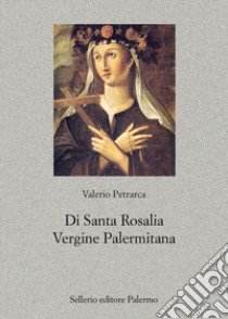 Di santa Rosalia vergine palermitana libro di Petrarca Valerio