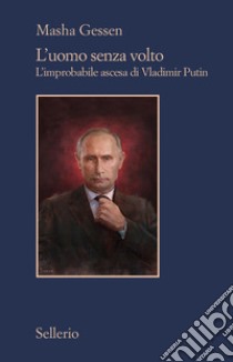 L'uomo senza volto. L'improbabile ascesa di Vladimir Putin libro di Gessen Masha