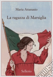 La ragazza di Marsiglia libro di Attanasio Maria