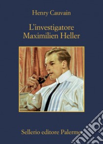 L'investigatore Maximilien Heller libro di Cauvain Henry; Malvaldi M. (cur.)