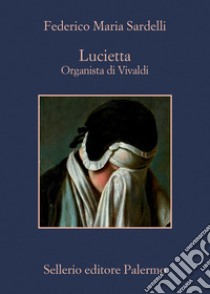 Lucietta. Organista di Vivaldi libro di Sardelli Federico Maria