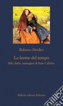 Le forme del tempo. Miti, fiabe, immagini di Italo Calvino. Nuova ediz. libro di Deidier Roberto