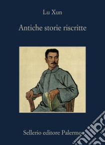 Antiche storie riscritte libro di Lu Xun; Lafirenza F. (cur.)