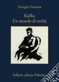 Kafka. Un mondo di verità libro di Fontana Giorgio