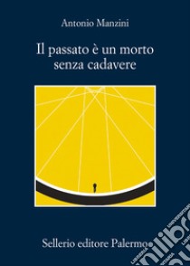 Il passato è un morto senza cadavere libro di Manzini Antonio