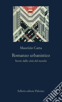 Romanzo urbanistico. Storia delle città del mondo libro di Carta Maurizio
