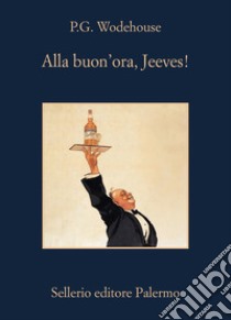 Alla buon'ora, Jeeves! libro di Wodehouse Pelham G.; Masini B. (cur.)