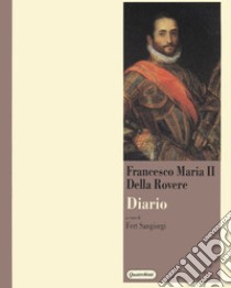 Diario di Francesco Maria II della Rovere libro di Della Rovere F. M. (cur.)