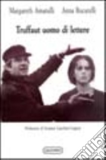 Truffaut uomo di lettere. Il film come una lettura. Passaggi letterari sullo schermo libro di Amatulli Margareth; Bucarelli Anna