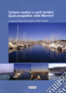 Turismo nautico e porti turistici. Quali prospettive nelle Marche? libro di Pencarelli T. (cur.); Forlani F. (cur.)