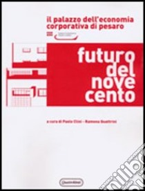 Futuro del Novecento. Il palazzo dell'Economia Corporativa di Pesaro. Razionalismo e monumentalismo nell'architettura pubblica tra le due guerre libro di Clini P. (cur.); Quattrini R. (cur.)