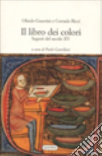 Il libro dei colori. Segreti del secolo XV libro di Guerrini Olindo; Ricci Corrado; Castellani P. (cur.)