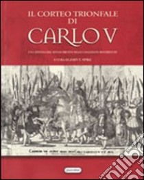 Il corteo trionfale di Carlo V. Un capitolo del rinascimento nelle collezioni roveresche libro di Spike J. T. (cur.)