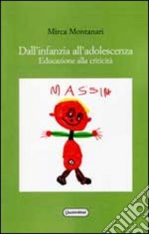 Dall'infanzia all'adolescenza. Educazione alla criticità libro di Montanari Mirca