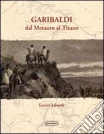 Garibaldi dal Metauro al Titano libro di Liburdi Enrico