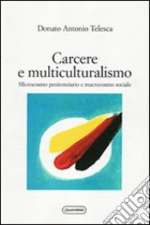 Carcere e multiculturalismo. Microcosmo penitenziario e macrocosmo sociale libro di Telesca Donato Antonio