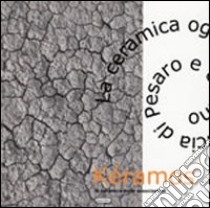 Kéramos. La ceramica oggi nella provincia di Pesaro e Urbino. Catalogo della mostra (Urbino, 10-30 settembre 2011) libro