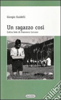 Un ragazzo così. L'altra fede di Francesco Lorusso libro di Guidelli Giorgio