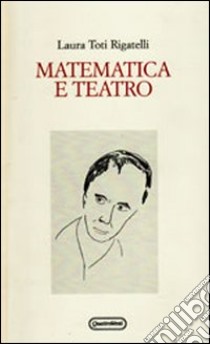 Matematica e teatro libro di Toti Rigatelli Laura