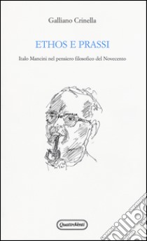 Ethos e prassi. Italo Mancini nel pensiero filosofico del Novecento libro di Crinella Galliano