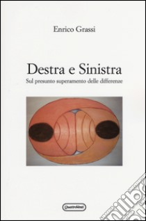 Destra e sinistra. Sul presunto superamento delle differenze libro di Grassi Enrico