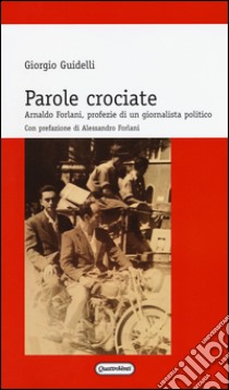 Parole crociate. Arnaldo Forlani, profezie di un giornalista libro di Guidelli Giorgio