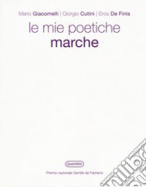 Le poetiche Marche. Ediz. illustrata libro di Giacomelli Mario; Cutini Giorgio; De Finis Eros