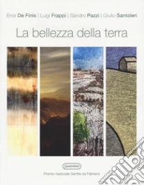 La bellezza della terra. Premio nazionale Gentile da Fabriano libro di De Finis Eros; Frappi Luigi; Pazzi Sandro