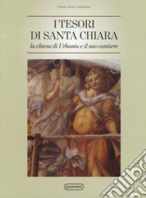 Tesori di Santa Chiara. La chiesa di Urbania e il suo cantiere libro di Farina F. (cur.); Paoli F. (cur.)