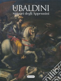 Ubaldini. Signori degli Appennini. Ediz. illustrata libro di Carlino E. (cur.)