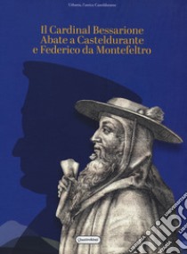 Il Cardinal Bessarione Abate a Casteldurante e Federico da Montefeltro libro di Menato M. (cur.); Paoli F. (cur.)