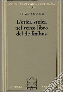 L'etica stoica nel terzo libro del «De finibus» libro di Pesce Domenico