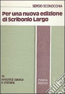 Per una nuova edizione di Scribonio Largo. I nuovi apporti del codice Toletano libro di Sconocchia Sergio