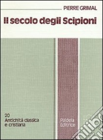 Il secolo degli Scipioni. Roma e l'ellenismo al tempo delle guerre puniche libro di Grimal Pierre; Balanza A. (cur.)