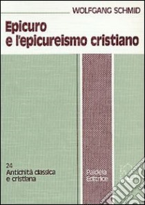 Epicuro e l'epicureismo cristiano libro di Schmid Wolfgang P.; Ronca I. (cur.)