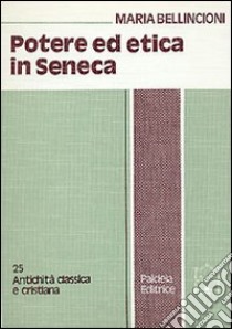 Potere ed etica in Seneca. Clementia e Voluntas amica libro di Bellincioni Maria