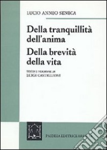 Della tranquillità dell'anima-Della brevità della vita libro di Seneca Lucio Anneo; Castiglioni L. (cur.)