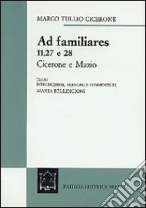 Ad familiares 11, 27 e 28 libro di Cicerone Marco Tullio; Bellincioni M. (cur.)